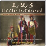 1, 2, 3 Little Indians! Native American Indian Clothing and Entertainment - US History 6th Grade | Children's American History