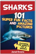 Sharks: 101 Super Fun Facts And Amazing Pictures (Featuring The World's Top 10 Sharks)