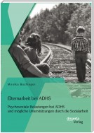 Elternarbeit bei ADHS: Psychosoziale Belastungen bei ADHS und mögliche Unterstützungen durch die Sozialarbeit