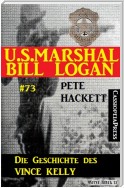 U.S. Marshal Bill Logan Band 73: Die Geschichte des Vince Kelly