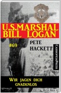 U.S. Marshal Bill Logan Band 69: Wir jagen dich gnadenlos