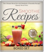 Smoothie Recipes: Ultimate Boxed Set with 100+ Smoothie Recipes: Green Smoothies, Paleo Smoothies and Juicing