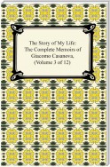 The Story of My Life (The Complete Memoirs of Giacomo Casanova, Volume 3 of 12)