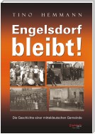 Engelsdorf bleibt! Die Geschichte einer mitteldeutschen Gemeinde