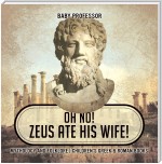Oh No! Zeus Ate His Wife! Mythology and Folklore | Children's Greek & Roman Books