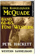 Der Kopfgeldjäger McQuade, Band 61-65: Fünf Western