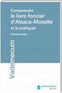Comprendre le livre foncier d'Alsace-Moselle et le pratiquer