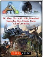 Ark Survival  Evolved, PC, Xbox, PS4, MAC, Wiki, Download, Gameplay, Tips, Cheats, Game Guide Unofficial