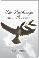 ''The Pathways of Life -  Uncensored''