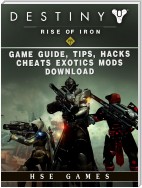 Destiny Rise of Iron Game Guide, Tips, Hacks, Cheats Exotics, Mods Download