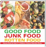 Good Food, Junk Food, Rotten Food - Science Book for Kids 5-7 | Children's Science Education Books