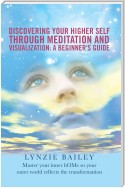 Discovering Your Higher Self Through Meditation and Visualization: a Beginner’S Guide