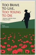 Too Brave to Live, Too Young to Die - Teenage Heroes From WWI