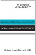 Concise Guide to Managing Behavioral Health Care Within a Managed Care Environment