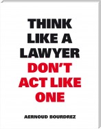 Think Like a Lawyer Don't Act Like One
