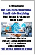 The Concept of Innovative Real Estate Matching: Real Estate Brokerage Made Easy: Real Estate Matching