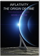 Inflativity The Origin of Time: General Unifying Theory of Universe Dynamics