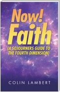 Now! Faith (A Sojourners Guide to the Fourth Dimension)