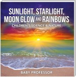 Sunlight, Starlight, Moon Glow and Rainbows | Children's Science & Nature