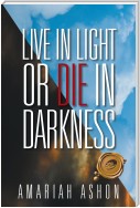 Live in Light or Die in Darkness