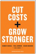 Cut Costs, Grow Stronger : A Strategic Approach to What to Cut and What to Keep