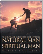 Understanding the Struggle Between Natural Man Vs. Spiritual Man