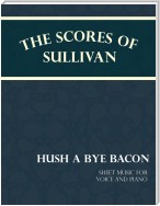 Sullivan's Scores - Hush a Bye Bacon - Sheet Music for Voice and Piano