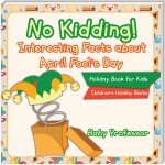 No Kidding! Interesting Facts about April Fool's Day - Holiday Book for Kids | Children's Holiday Books