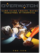 Overwatch Game Guide Cheats, Hacks, Characters, Pc Unofficial