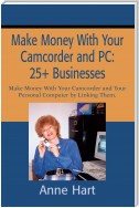 Make Money with Your Camcorder and Pc: 25+ Businesses