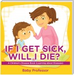 If I Get Sick, Will I Die? | A Children's Disease Book (Learning about Diseases)