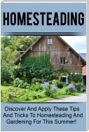 Homesteading - Discover And Apply These Tips And Tricks To Homesteading And Gardening For This Summer!