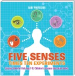 Five Senses times Ten Experiments - Science Book for Kids Age 7-9 | Children's Science Education Books