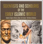 Scientists and Scholars of the Early Islamic World - Islamic Empire History Book 3rd Grade | Children's History