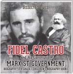 Fidel Castro and His Communist Marxist Government - Biography 5th Grade | Children's Biography Books