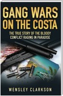 Gang Wars on the Costa - The True Story of the Bloody Conflict Raging in Paradise