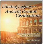 The Lasting Legacy of the Ancient Roman Civilization - Ancient History Books for Kids | Children's Ancient History