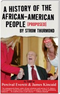 A History of the African-American People (Proposed) by Strom Thurmond, as told to Percival Everett & James Kincaid (A Novel)