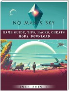 No Mans Sky Game Guide, Tips, Hacks, Cheats Mods, Download