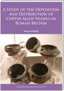 A Study of the Deposition and Distribution of Copper Alloy Vessels in Roman Britain