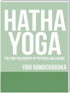 Hatha Yoga - The Yogi Philosophy of Physical Wellbeing