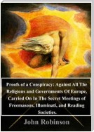 Proofs of a Conspiracy: Against All The Religions and Governments Of Europe, Carried On In The Secret Meetings of Freemasons, Illuminati, and Reading Societies.