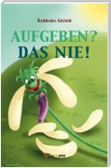 Aufgeben? Das nie!