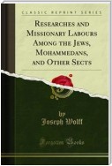 Researches and Missionary Labours Among the Jews, Mohammedans, and Other Sects