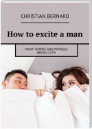 How to excite a man. What words and phrases bring guys