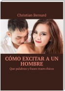 Cómo excitar a un hombre. Que palabras y frases traen chicos