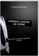 Comment exciter un homme. Quels mots et phrases apportent les gars