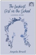 The Luckiest Girl in the School - A School Story