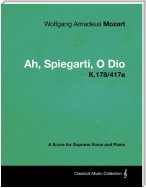 Wolfgang Amadeus Mozart - Ah, Spiegarti, O Dio - K.178/417e - A Score for Soprano Voice and Piano
