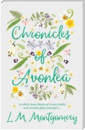 Chronicles of Avonlea, in Which Anne Shirley of Green Gables and Avonlea Plays Some Part ..